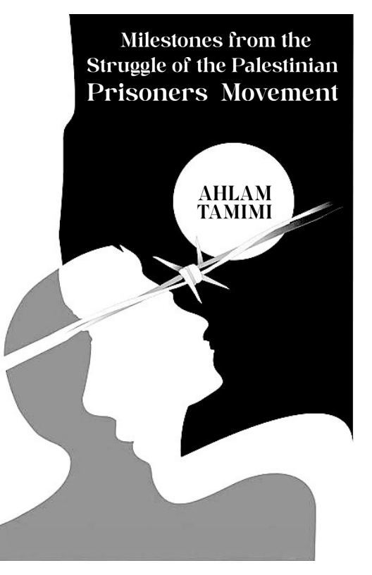 Milestones from the Struggle of the Palestinian Prisoners Movement AHLAM TAMIMI %